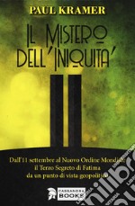 Il mistero dell'iniquità. Dall'11 settembre al Nuovo Ordine Mondiale, il Terzo Segreto di Fatima da un punto di vista geopolitico