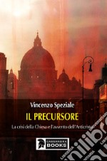 Il precursore. La crisi della Chiesa e l'avvento dell'Anticristo