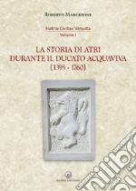 La storia di Atri durante il ducato Acquaviva (1395-1760) libro