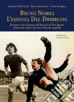 Bruno Nobili. L'essenza del dribbling. Il numero 10 e l'epopea del Pescara di Tom Rosati, Giancarlo Cadè e Antonio Valentin Angelillo