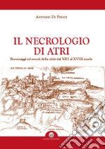 Il necrologio di Atri. Personaggi ed eventi della città dal XIII al XVIII secolo libro