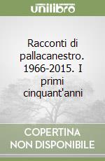 Racconti di pallacanestro. 1966-2015. I primi cinquant'anni