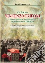 «Il libico» Vincenzo Trifoni. L'avventura coloniale e automobilistica del pilota che amava Giulianova libro