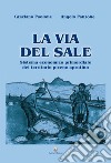 La via del sale. Sistema economico primordiale del territorio piceno aprutino libro di Paolone Graziano Panzone Angelo