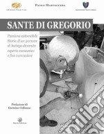 Sante di Gregorio. Passione automobile. Storia di un garzone di bottega divenuto esperto meccanico e fine carrozziere