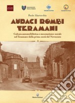 Audaci rombi teramani. Cultura automobilistica e mecenatismo sociale nel teramano del primo Novecento libro