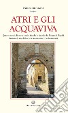 Atri e gli Acquaviva. Quattro secoli di storia e sullo sfondo le vicende del Regno di Napoli libro di Trubiano Enrico