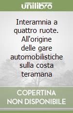 Interamnia a quattro ruote. All'origine delle gare automobilistiche sulla costa teramana libro