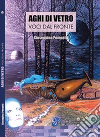 Aghi di vetro. Voci dal fronte. Ediz. integrale libro