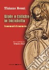 Gioie e fatiche in bicicletta. Frammenti di memorie libro di Rossi Tiziano