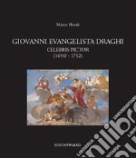 Giovanni Evangelista Draghi. Celebris pictor (1654? - 1712). Ediz. illustrata