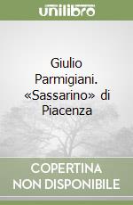 Giulio Parmigiani. «Sassarino» di Piacenza libro