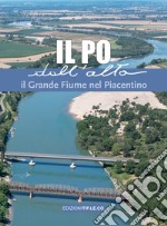 Il Po dall'alto. Il grande fiume nel piacentino. Ediz. illustrata libro