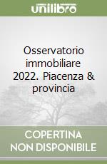 Osservatorio immobiliare 2022. Piacenza & provincia