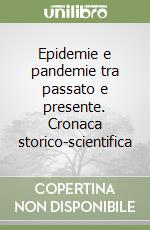 Epidemie e pandemie tra passato e presente. Cronaca storico-scientifica libro