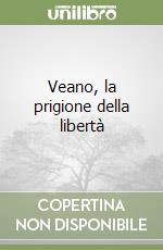 Veano, la prigione della libertà libro