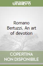 Romano Bertuzzi. An art of devotion libro