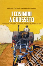 I Cosimini a Grosseto. Un secolo al servizio dell'agricoltura italiana libro