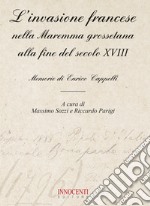 L'invasione francese nella Maremma grossetana alla fine del secolo XVIII. Memorie di Enrico Cappelli libro