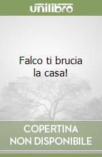 Falco ti brucia la casa! libro