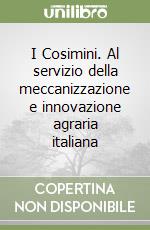 I Cosimini. Al servizio della meccanizzazione e innovazione agraria italiana libro