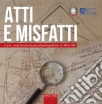 Atti e misfatti. Carte e corpi di reato dai procedimenti giudiziari tra '800 e '900 libro