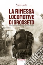 La rimessa locomotive di Grosseto