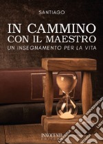 In cammino con il maestro. Un insegnamento per la vita libro