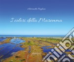 I colori della Maremma. Ediz. illustrata