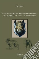 Le origini del segugio maremmano da cinghiale nei dintorni di Talamone dal 1920 ad oggi libro