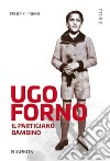 Ugo Forno. Il partigiano bambino libro di Cipriani Felice