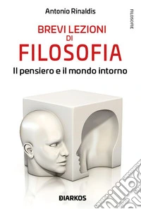 Brevi lezioni di filosofia. Il pensiero e il mondo intorno libro