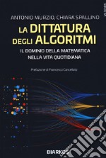 La dittatura degli algoritmi. Il dominio della matematica nella vita quotidiana