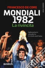 Mondiali 1982. La rivincita. Dalla polvere alla gloria: il trionfo dell'Italia libro