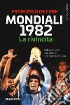 Mondiali 1982. La rivincita. Dalla polvere alla gloria: il trionfo dell'Italia libro