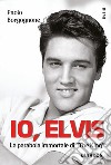 Io, Elvis. La parabola immortale di «The King» libro