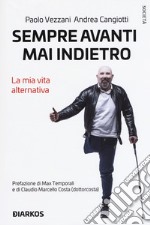 Sempre avanti, mai indietro. La mia vita alternativa libro