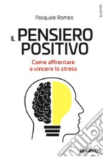 Il pensiero positivo. Come affrontare e vincere lo stress