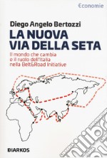 La nuova Via della seta. Il mondo che cambia e il ruolo dell'Italia nella Belt and Road Initiative libro