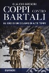 Coppi contro Bartali. Gli eroi di un ciclismo di altri tempi libro