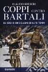 Coppi contro Bartali. Gli eroi di un ciclismo di altri tempi libro di Gregori Claudio