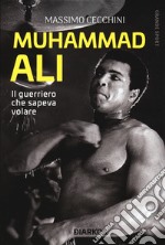 Muhammad Ali. Il guerriero che sapeva volare libro