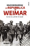 La Repubblica di Weimar. Lotta di uomini e ideali libro di Bernardini David