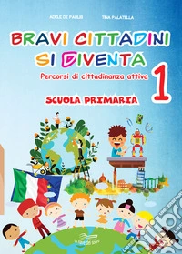 Bravi cittadini si diventa. Percorsi di cittadinanza attiva. Per la Scuola elementare. Vol. 1 libro