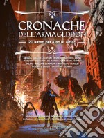 Cronache Dell'armageddon. 20 Autori Per Alan D. Altieri libro