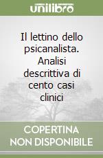 Il lettino dello psicanalista. Analisi descrittiva di cento casi clinici libro