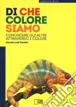 Di che colore siamo. Conoscere gli altri attraverso i colori libro