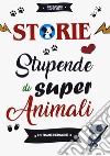 Storie stupende di super animali e strane persone libro