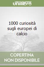 1000 curiosità sugli europei di calcio libro