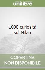 1000 curiosità sul Milan libro